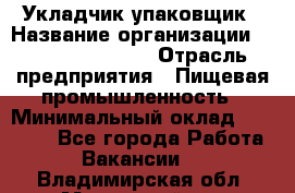 Укладчик-упаковщик › Название организации ­ Fusion Service › Отрасль предприятия ­ Пищевая промышленность › Минимальный оклад ­ 21 000 - Все города Работа » Вакансии   . Владимирская обл.,Муромский р-н